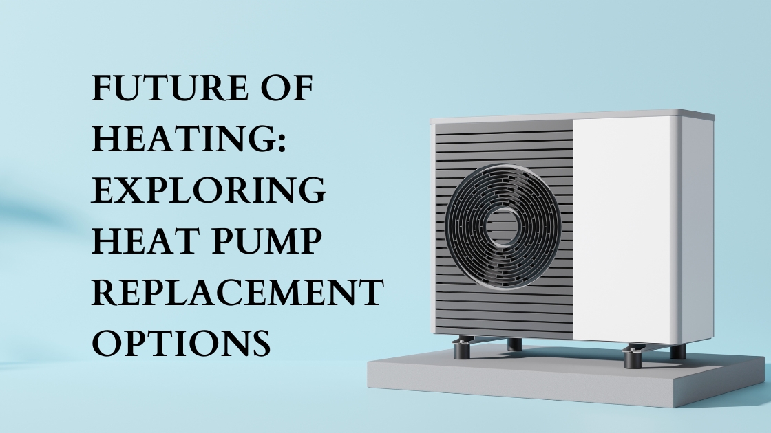 future of heating exploring heat pump replacement options 