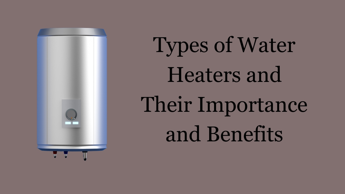 types of water heaters and their importance and benefits 