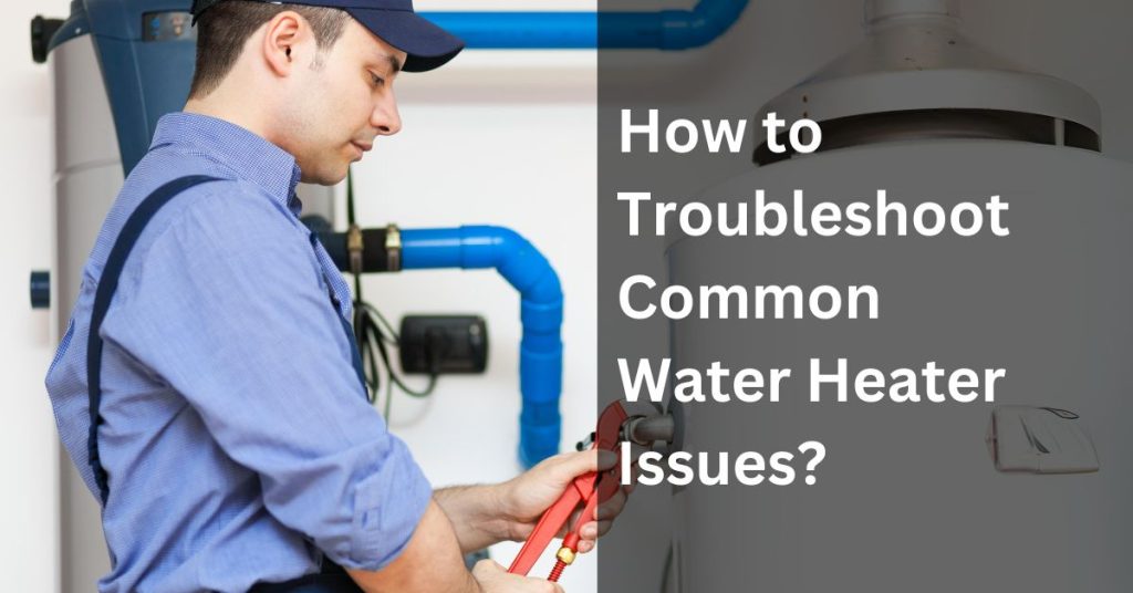 how to troubleshoot common water heater issues
